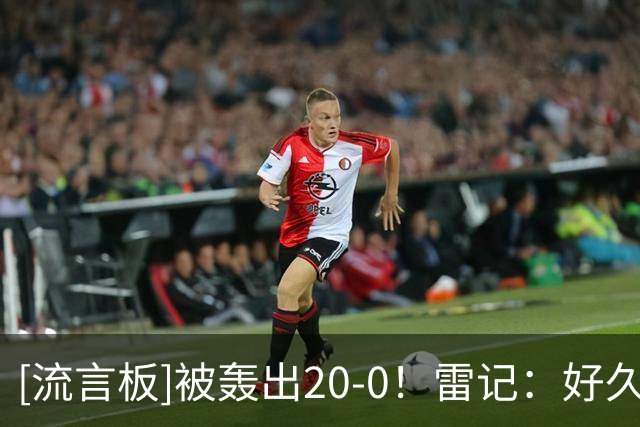 [流言板]被轰出20-0！雷记：好久没看到雷霆这么狼狈了，包括季前赛
